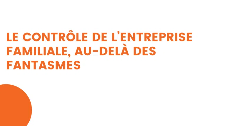 le contrôle de l’entreprise familiale, au delà des fantasmes