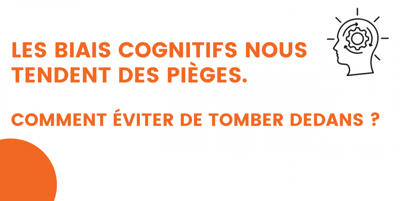 les biais cognitifs nous tendent des pièges. comment éviter de tomber dedans