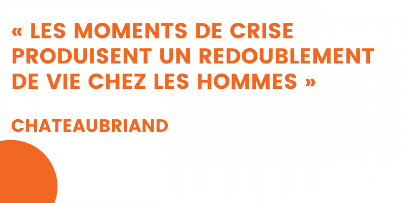 « les moments de crise produisent un redoublement de vie chez les hommes » – chateaubriand